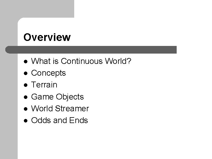 Overview l l l What is Continuous World? Concepts Terrain Game Objects World Streamer