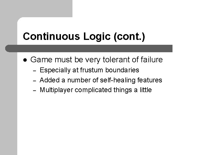 Continuous Logic (cont. ) l Game must be very tolerant of failure – –