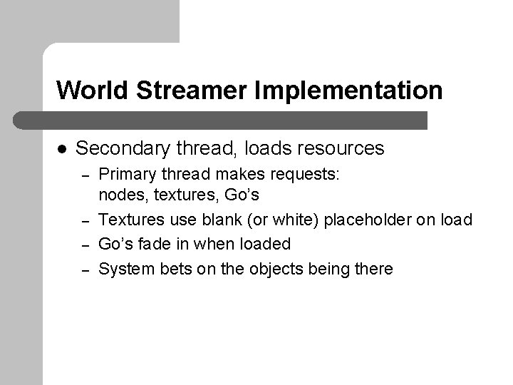 World Streamer Implementation l Secondary thread, loads resources – – Primary thread makes requests: