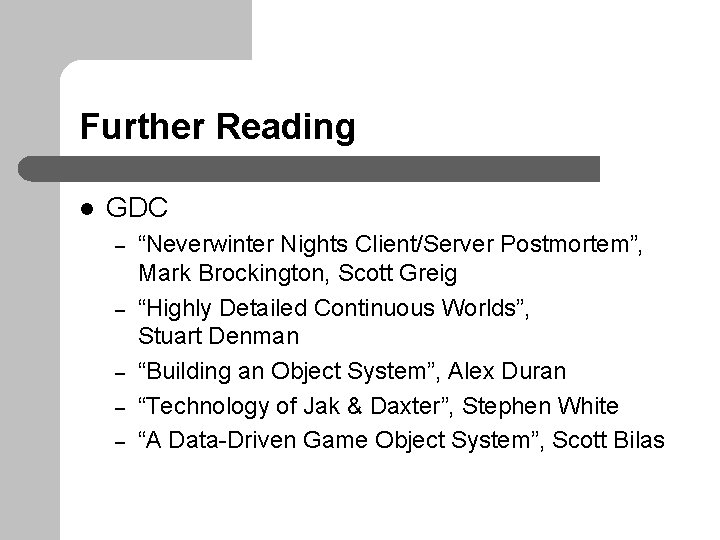 Further Reading l GDC – – – “Neverwinter Nights Client/Server Postmortem”, Mark Brockington, Scott