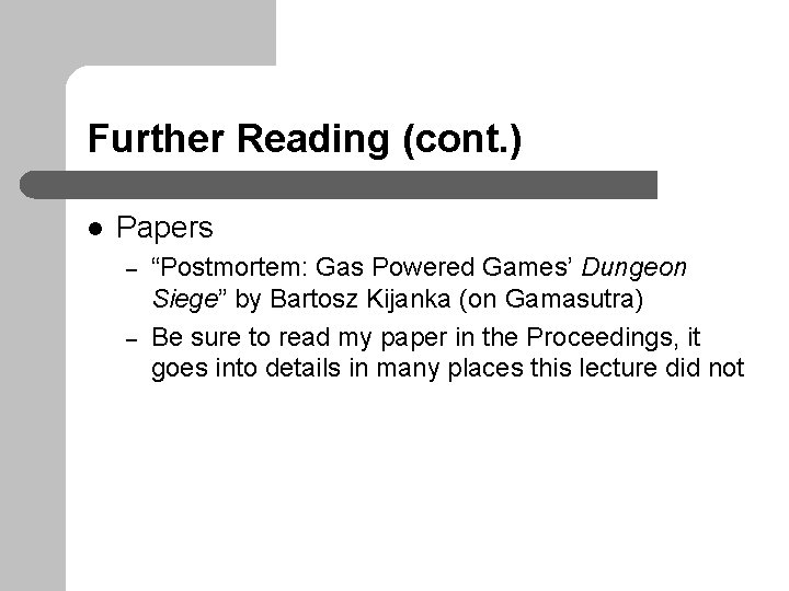 Further Reading (cont. ) l Papers – – “Postmortem: Gas Powered Games’ Dungeon Siege”