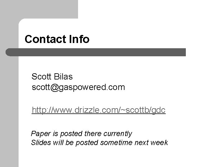 Contact Info Scott Bilas scott@gaspowered. com http: //www. drizzle. com/~scottb/gdc Paper is posted there