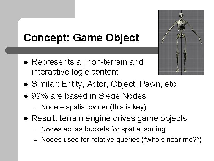 Concept: Game Object l l l Represents all non-terrain and interactive logic content Similar: