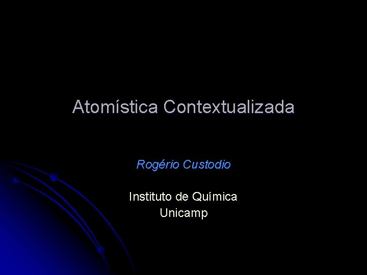 Atomística Contextualizada Rogério Custodio Instituto de Química Unicamp 