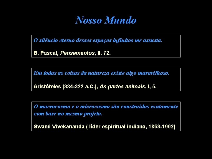 Nosso Mundo O silêncio eterno desses espaços infinitos me assusta. B. Pascal, Pensamentos, II,