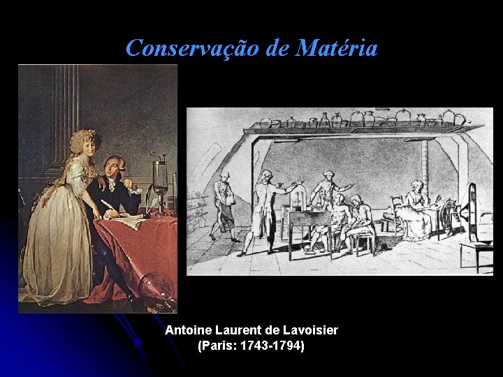 Conservação de Matéria Antoine Laurent de Lavoisier (Paris: 1743 -1794) 