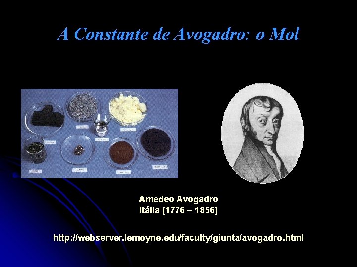 A Constante de Avogadro: o Mol Amedeo Avogadro Itália (1776 – 1856) http: //webserver.