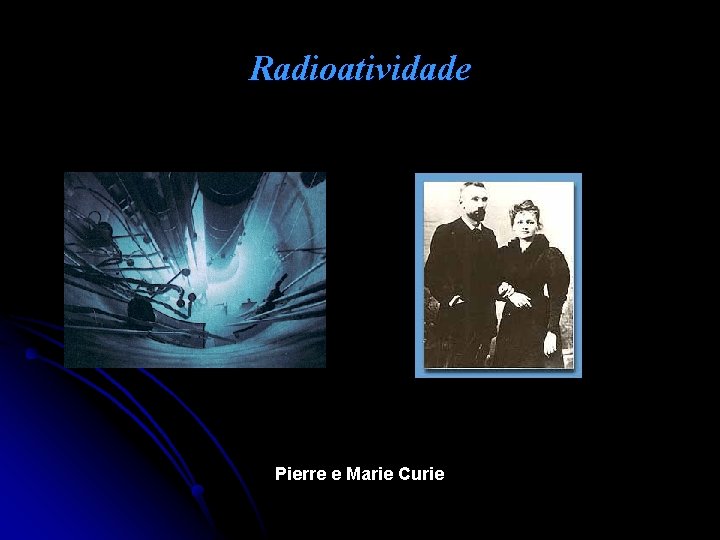 Radioatividade Pierre e Marie Curie 