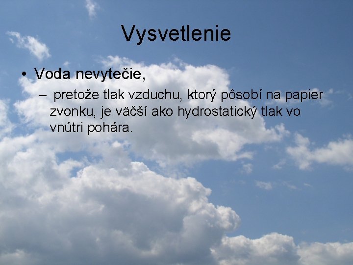 Vysvetlenie • Voda nevytečie, – pretože tlak vzduchu, ktorý pôsobí na papier zvonku, je