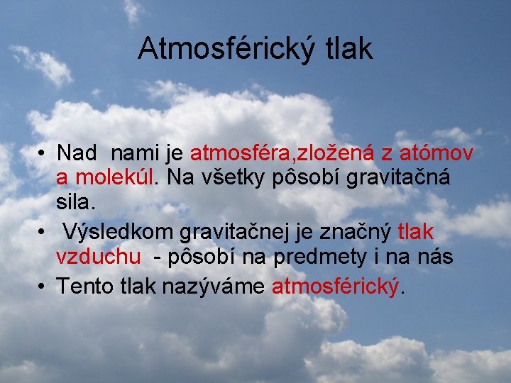 Atmosférický tlak • Nad nami je atmosféra, zložená z atómov a molekúl. Na všetky