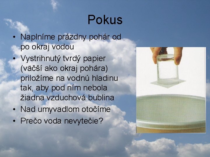 Pokus • Naplníme prázdny pohár od po okraj vodou • Vystrihnutý tvrdý papier (väčší