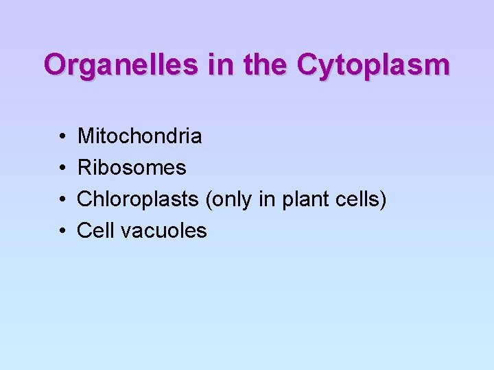 Organelles in the Cytoplasm • • Mitochondria Ribosomes Chloroplasts (only in plant cells) Cell