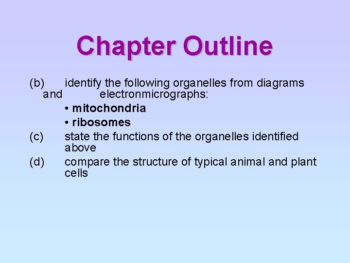 Chapter Outline (b) identify the following organelles from diagrams and electronmicrographs: • mitochondria •