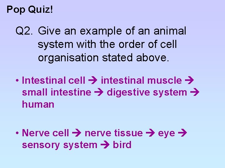 Pop Quiz! Q 2. Give an example of an animal system with the order