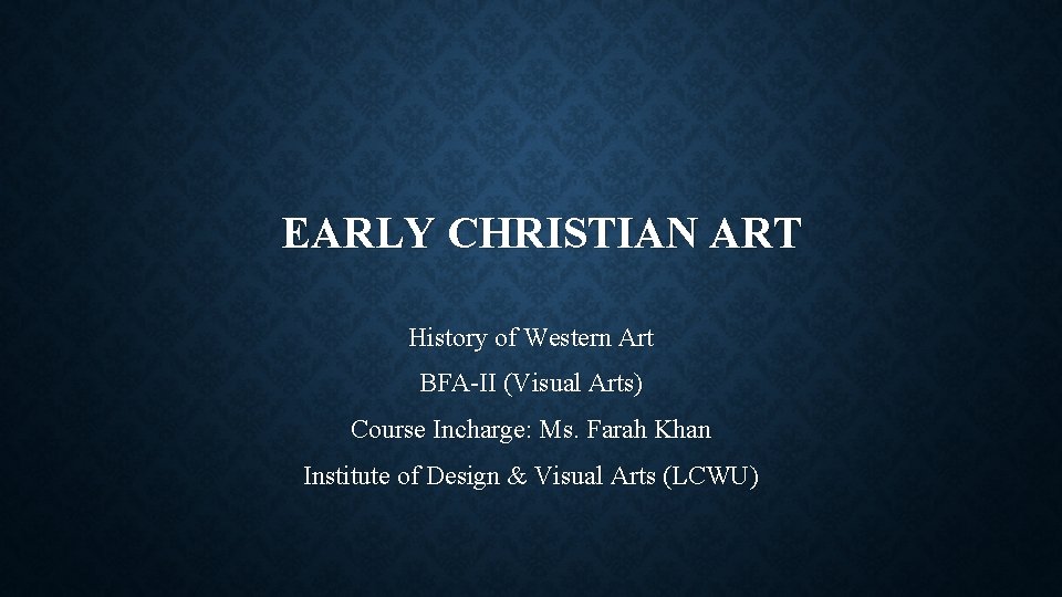 EARLY CHRISTIAN ART History of Western Art BFA-II (Visual Arts) Course Incharge: Ms. Farah
