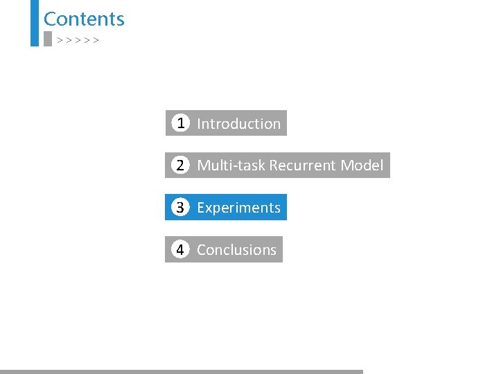 Contents >>>>> 1 Introduction 2 Multi-task Recurrent Model 3 Experiments 4 Conclusions 