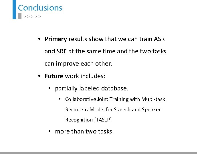 Conclusions >>>>> • Primary results show that we can train ASR and SRE at
