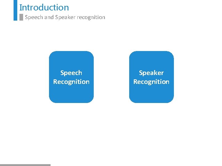 Introduction Speech and Speaker recognition Speech Recognition Speaker Recognition 