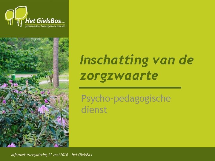 Inschatting van de zorgzwaarte Psycho-pedagogische dienst Informatievergadering 21 mei 2016 – Het Giels. Bos