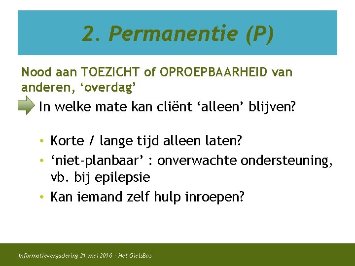 2. Permanentie (P) Nood aan TOEZICHT of OPROEPBAARHEID van anderen, ‘overdag’ In welke mate