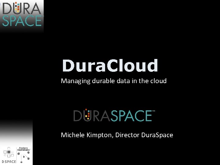 Dura. Cloud Managing durable data in the cloud Michele Kimpton, Director Dura. Space 