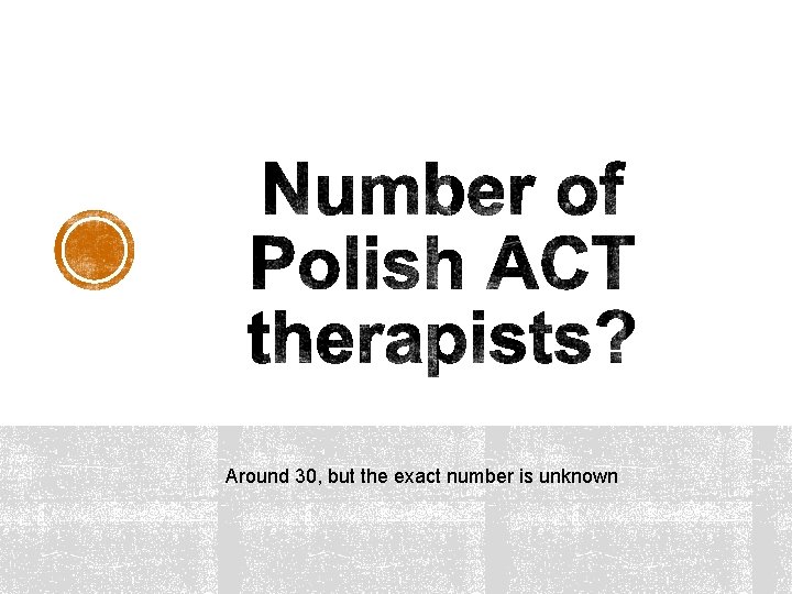 Around 30, but the exact number is unknown 