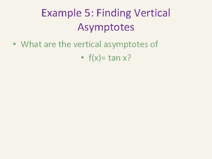 Example 5: Finding Vertical Asymptotes • What are the vertical asymptotes of • f(x)=