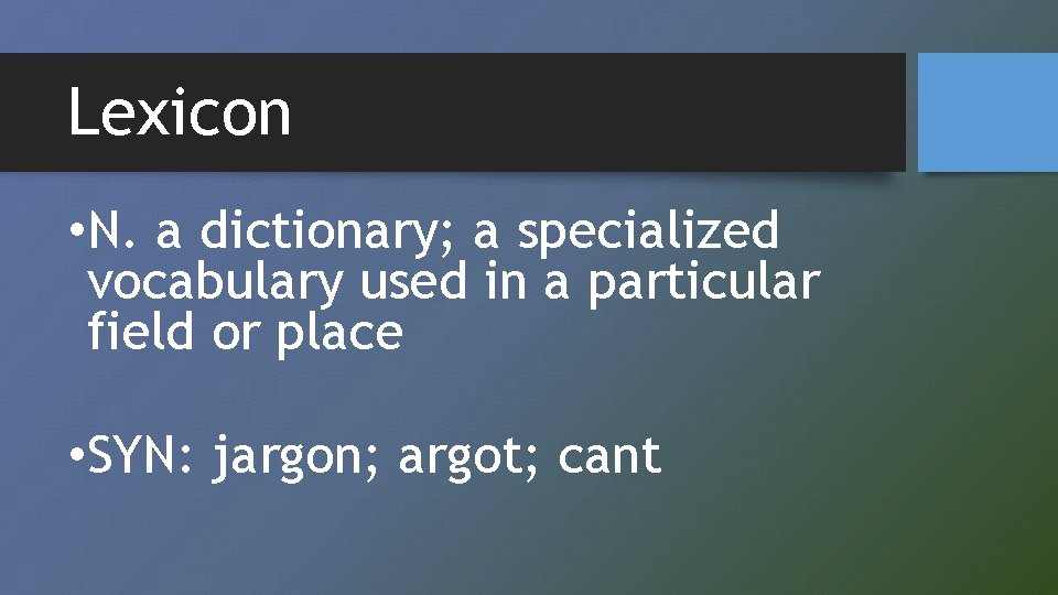 Lexicon • N. a dictionary; a specialized vocabulary used in a particular field or