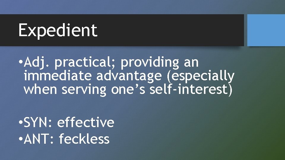 Expedient • Adj. practical; providing an immediate advantage (especially when serving one’s self-interest) •