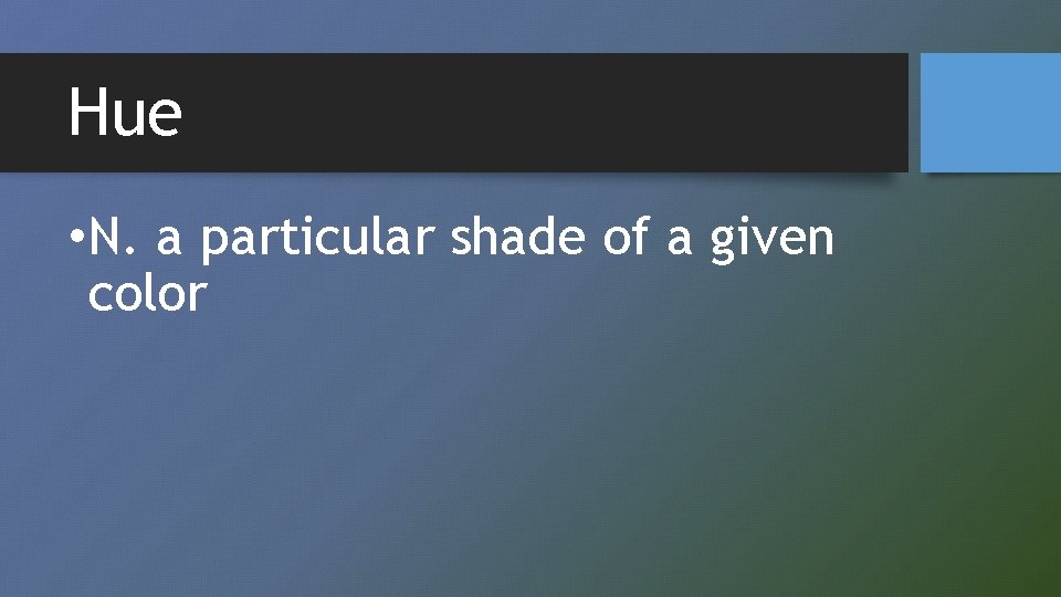 Hue • N. a particular shade of a given color 