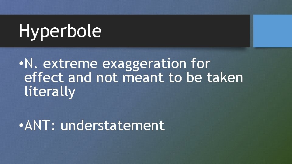 Hyperbole • N. extreme exaggeration for effect and not meant to be taken literally