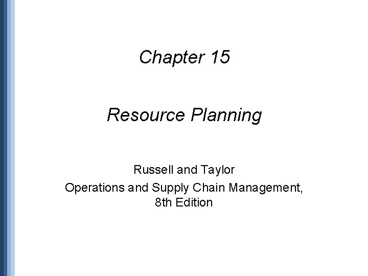 Chapter 15 Resource Planning Russell and Taylor Operations and Supply Chain Management, 8 th