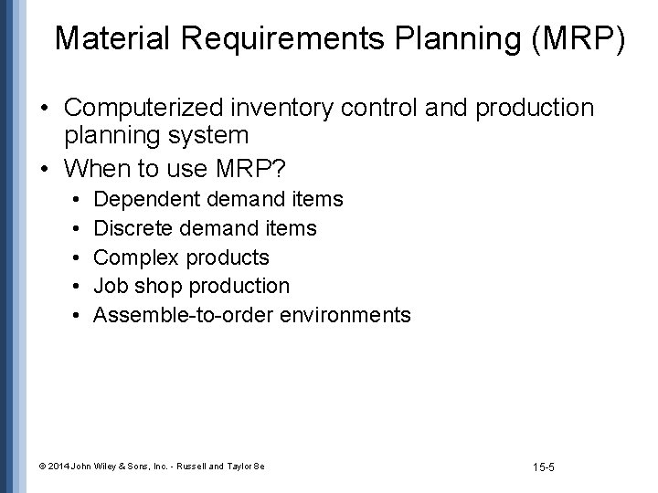 Material Requirements Planning (MRP) • Computerized inventory control and production planning system • When