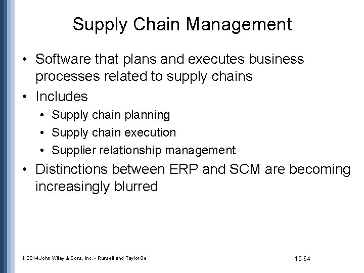 Supply Chain Management • Software that plans and executes business processes related to supply
