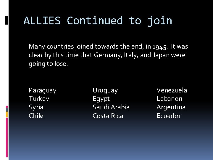 ALLIES Continued to join Many countries joined towards the end, in 1945. It was