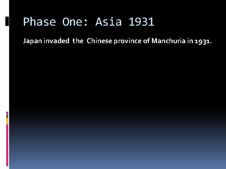 Phase One: Asia 1931 Japan invaded the Chinese province of Manchuria in 1931. 