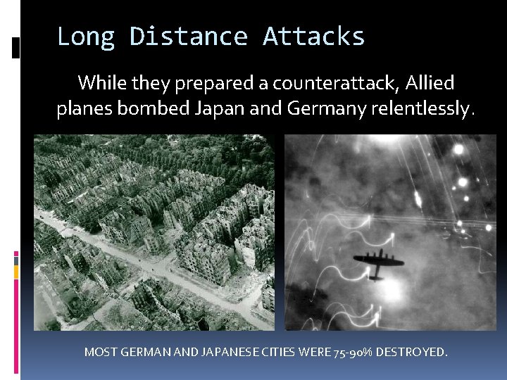 Long Distance Attacks While they prepared a counterattack, Allied planes bombed Japan and Germany