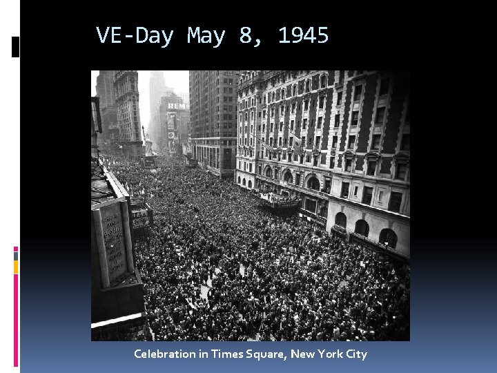 VE-Day May 8, 1945 Celebration in Times Square, New York City 