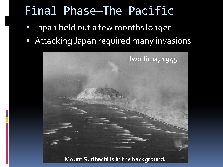 Final Phase—The Pacific Japan held out a few months longer. Attacking Japan required many