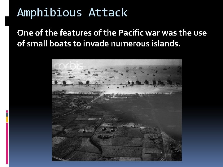 Amphibious Attack One of the features of the Pacific war was the use of