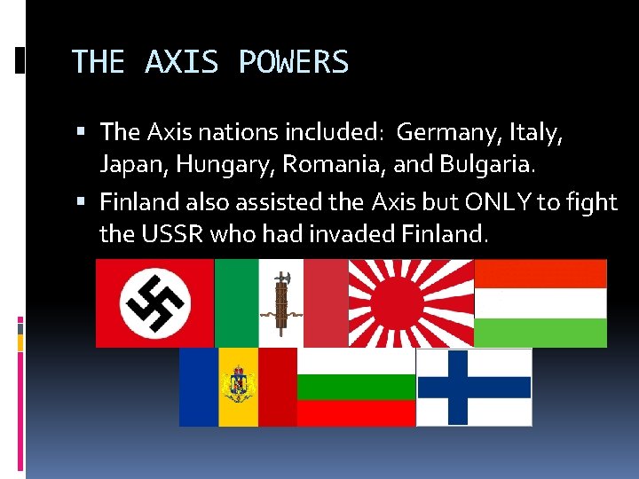 THE AXIS POWERS The Axis nations included: Germany, Italy, Japan, Hungary, Romania, and Bulgaria.