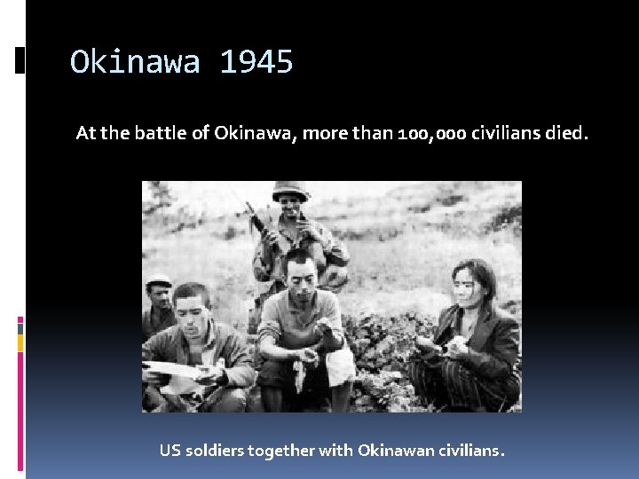 Okinawa 1945 At the battle of Okinawa, more than 100, 000 civilians died. US