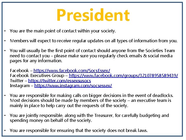 President • You are the main point of contact within your society. • Members