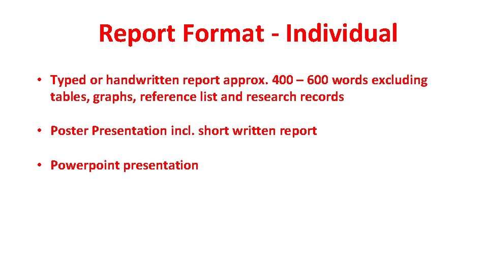 Report Format - Individual • Typed or handwritten report approx. 400 – 600 words Report Format - Individual • Typed or handwritten report approx. 400 – 600 words