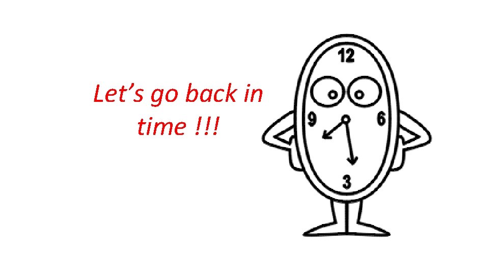 Let’s go back in time !!! Let’s go back in time !!!