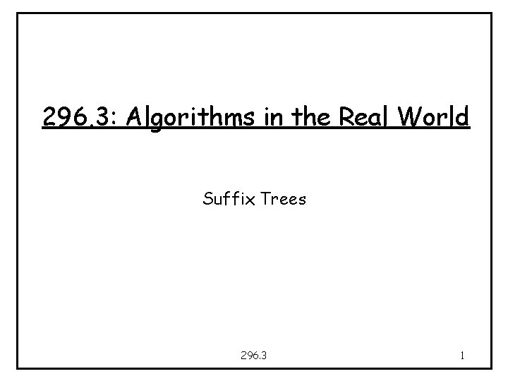 296. 3: Algorithms in the Real World Suffix Trees 296. 3 1 
