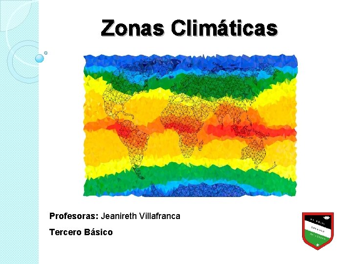 Zonas Climáticas Profesoras: Jeanireth Villafranca Tercero Básico 