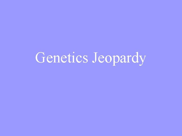 Genetics Jeopardy 