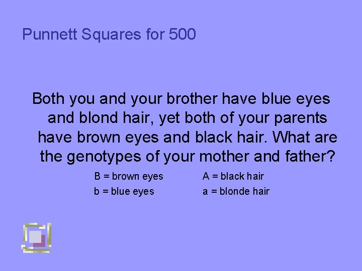 Punnett Squares for 500 Both you and your brother have blue eyes and blond