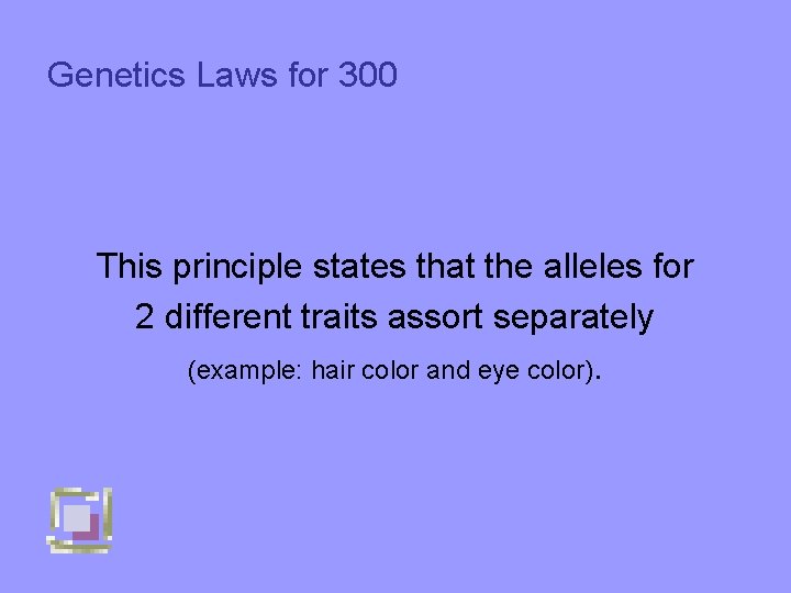 Genetics Laws for 300 This principle states that the alleles for 2 different traits